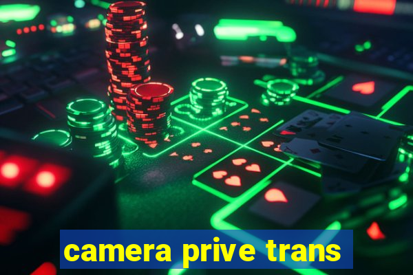 camera prive trans